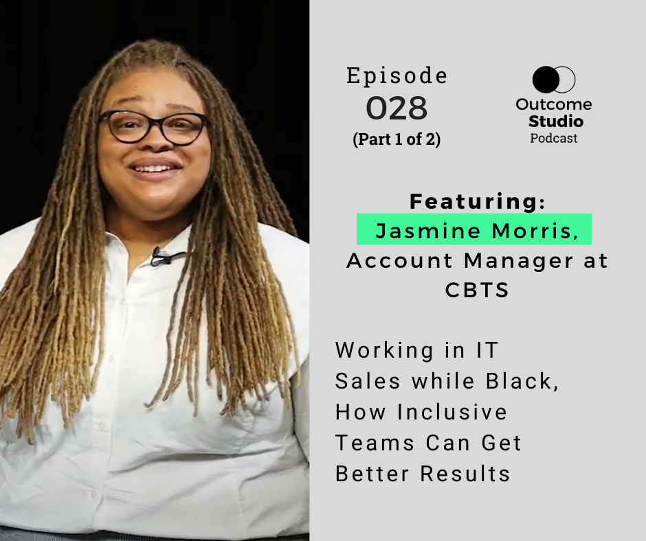 028: (Part 1 of 2) Working in IT Sales while Black, How Inclusive Teams Get Better Results with Jasmine Morris