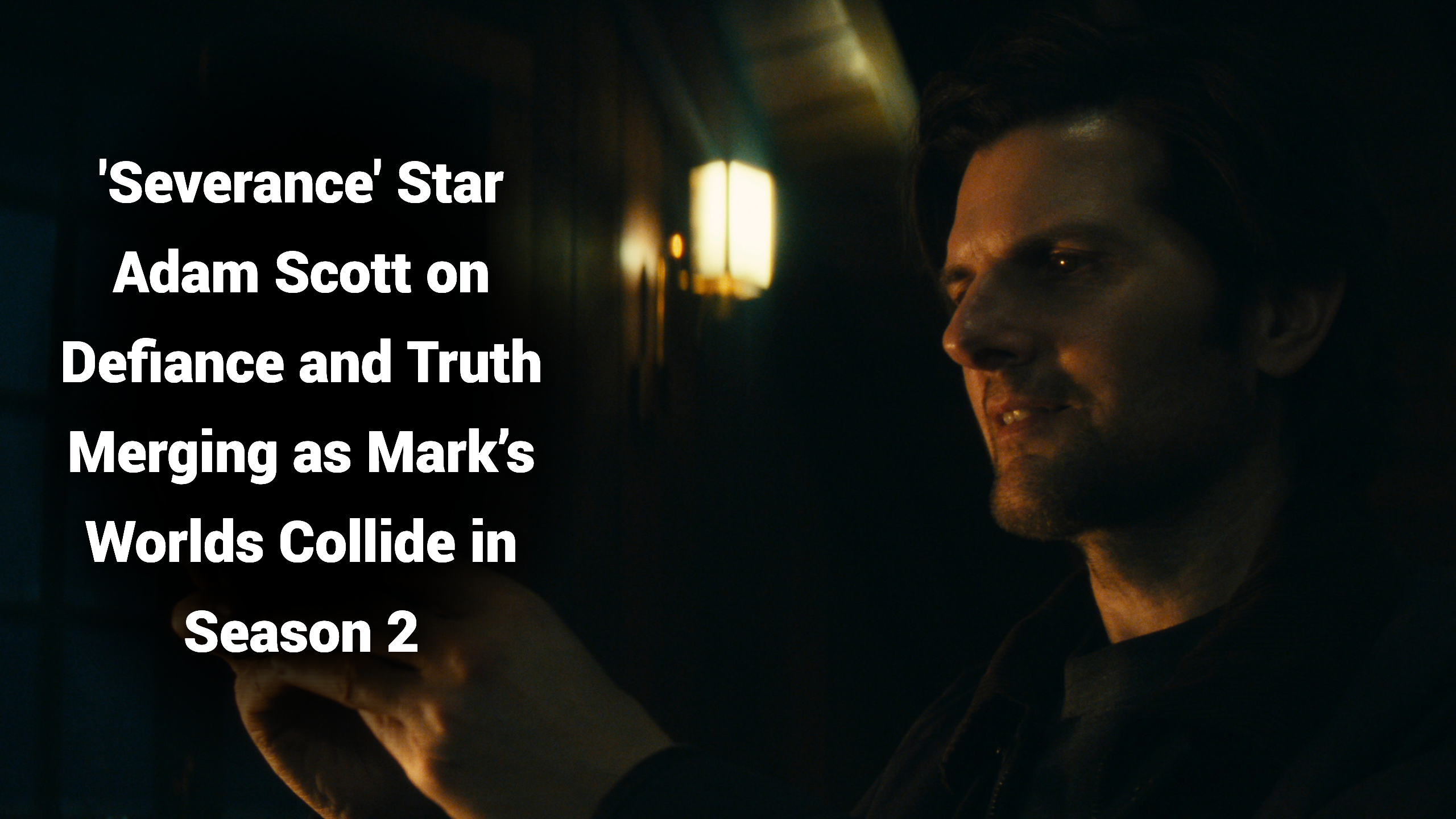 'Severance' Star Adam Scott on Defiance and Truth Merging as Mark's Worlds Collide in Season 2