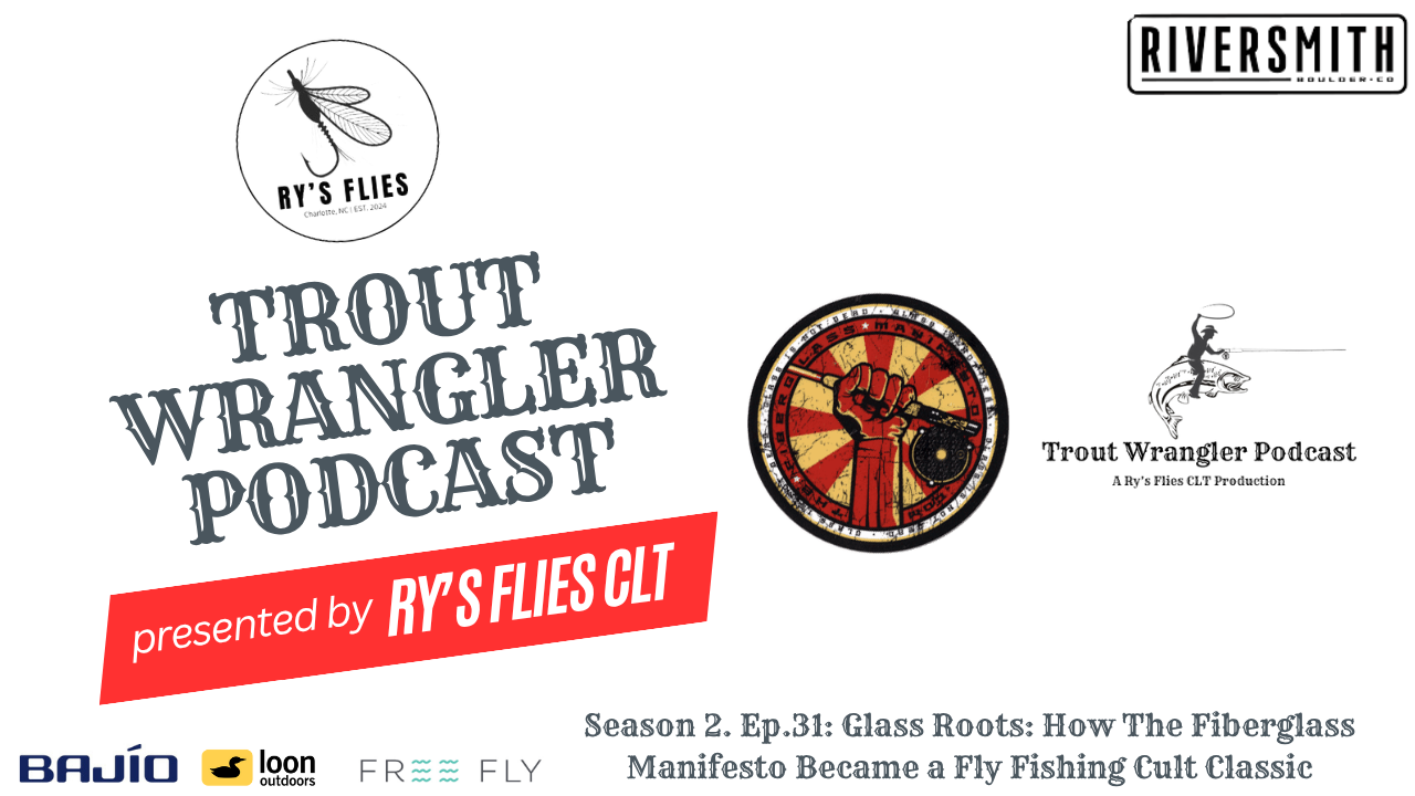 Trout Wrangler Podcast Season 2. Ep.31: Glass Roots: How the Fiberglass Manifesto Became a Fly Fishing Cult Classic