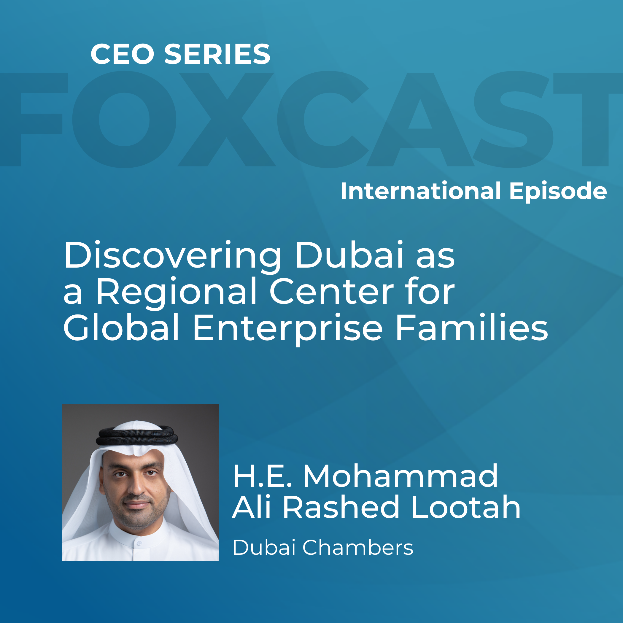Discovering Dubai as a Regional Center for Global Enterprise Families with H.E. Mohammad Ali Rashed Lootah