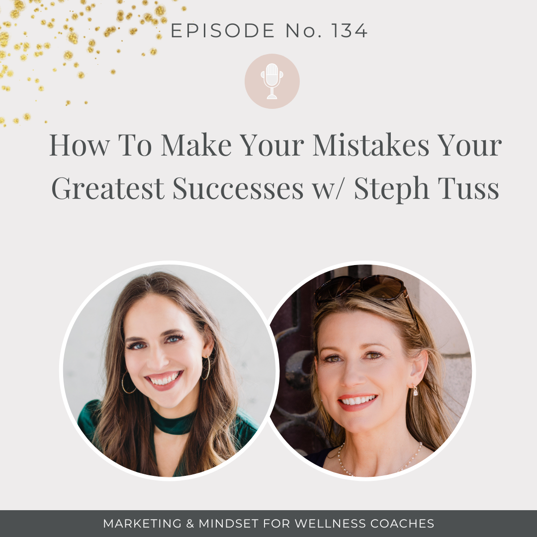 134: How To Make Your Mistakes Your Greatest Successes w/ Steph Tuss