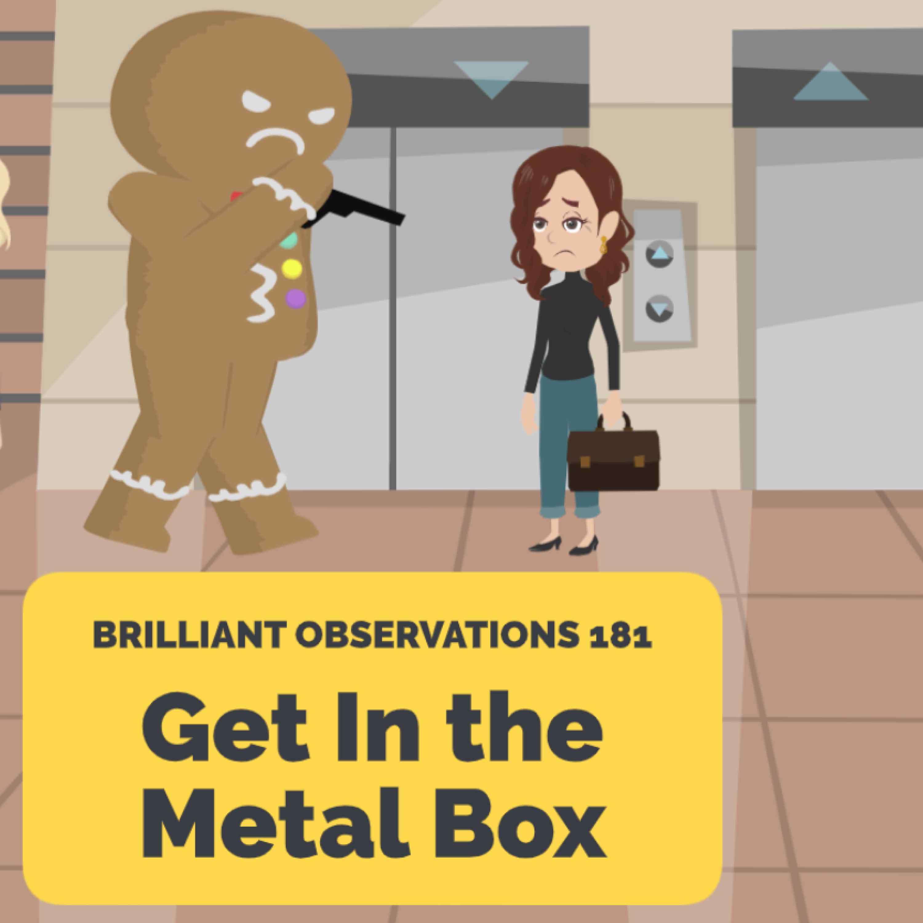 Get In the Metal Box  |  Brilliant Observations 181