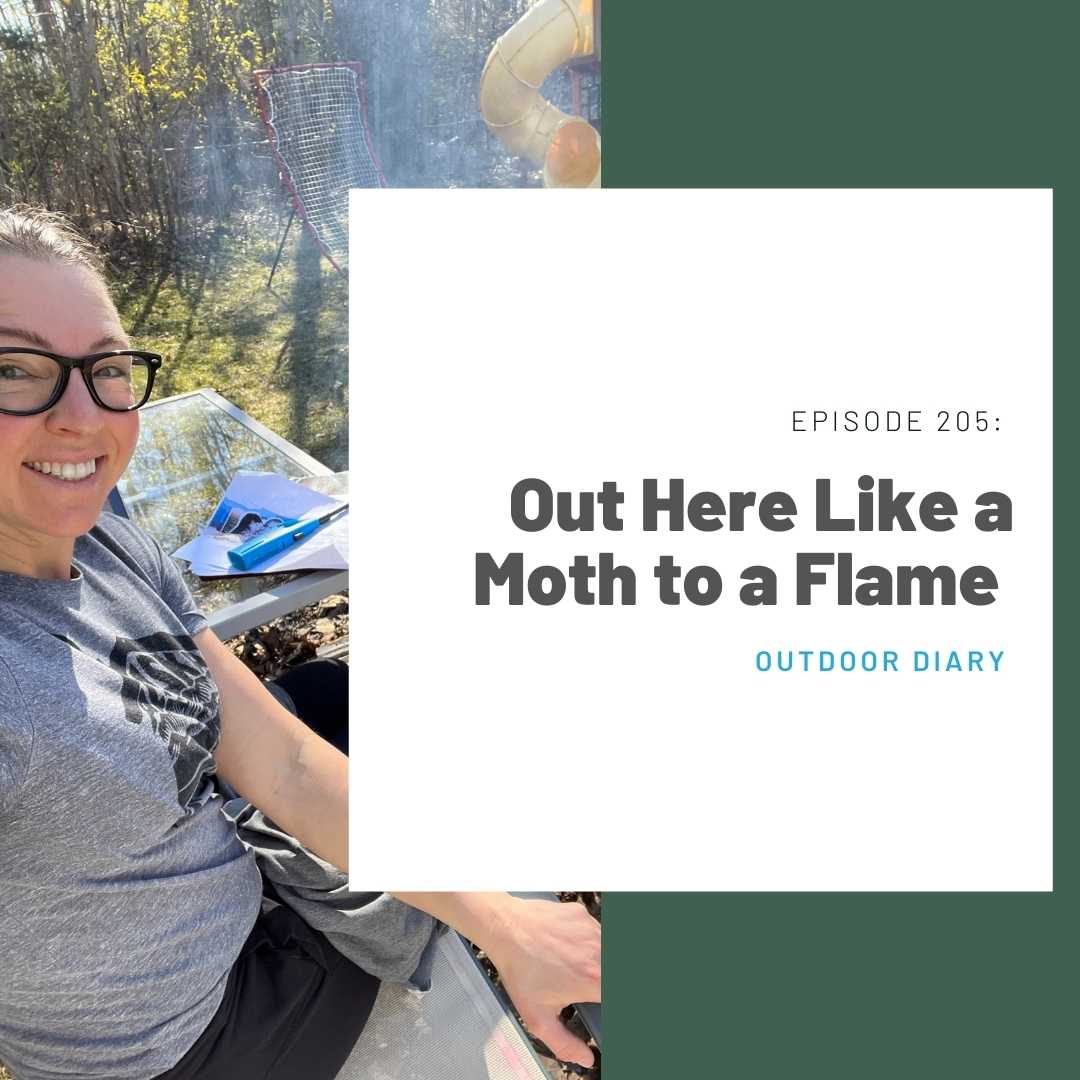 205 Outdoor Diary: Out Here Like a Moth to a Flame