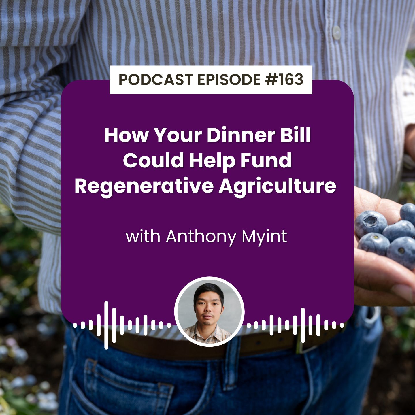 Episode 163: How Your Dinner Bill Could Help Fund Regenerative Agriculture with Anthony Myint