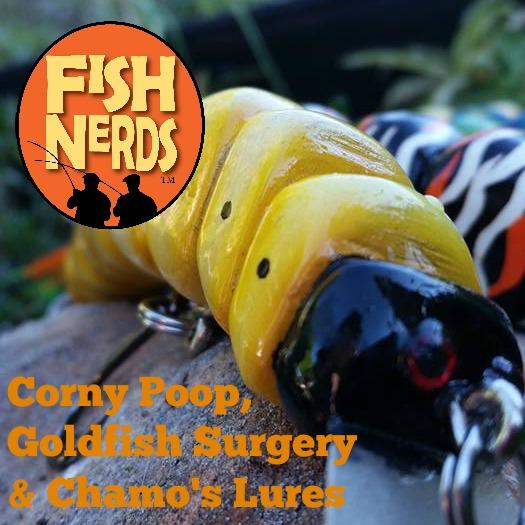 Podcast 121 Corny Poop, Goldfish Surgery & Chamo's Lures
