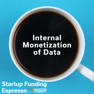 Startup Funding Espresso – Internal Monetization of Data