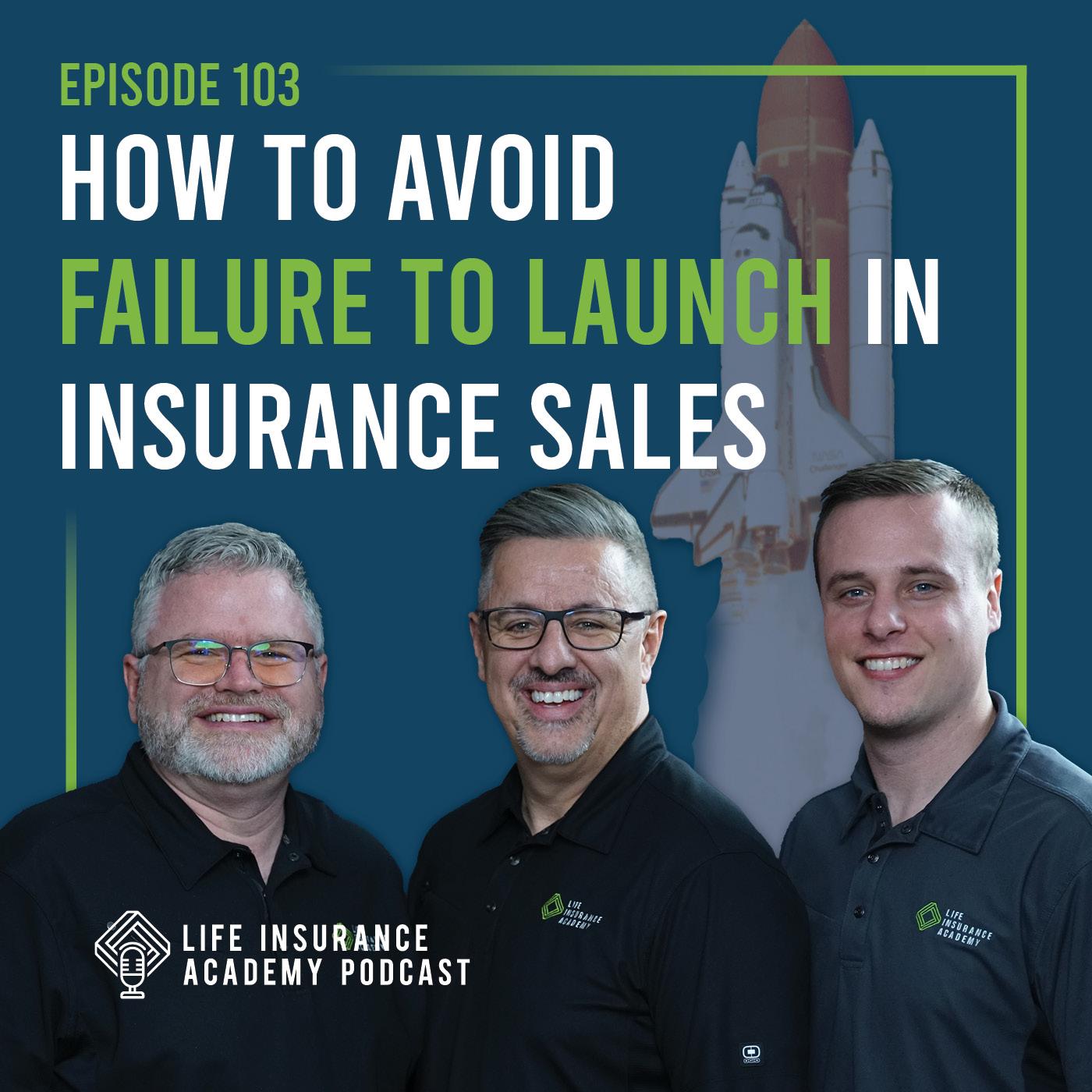 How to Avoid Failure to Launch in life Insurance Sales  (Ep.103)