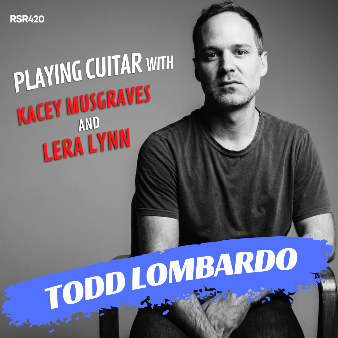 RSR420 - Todd Lombardo - Playing Guitar with Kacey Musgraves and Lera Lynn