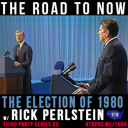 #300 The Election of 1980 w/ Rick Perlstein (Third Party Series #5)