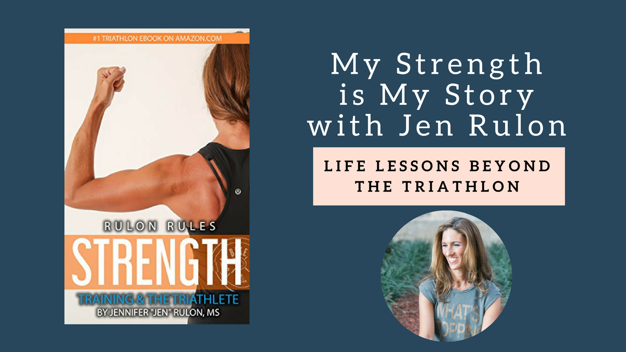 831 My Strength is My Story with Jen Rulon, Life Lessons Beyond the Triathlon
