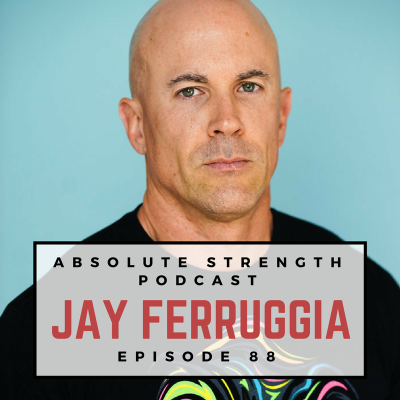 Ep.88: Unleash Your Strongest Self with Jason Ferruggia