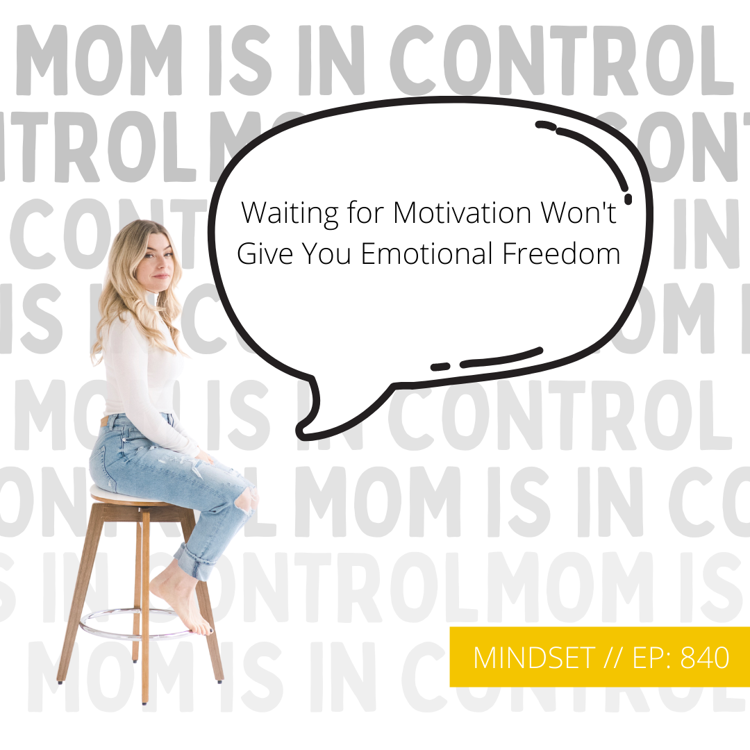 840: [MINDSET] Waiting for Motivation Won't Give You Emotional Freedom