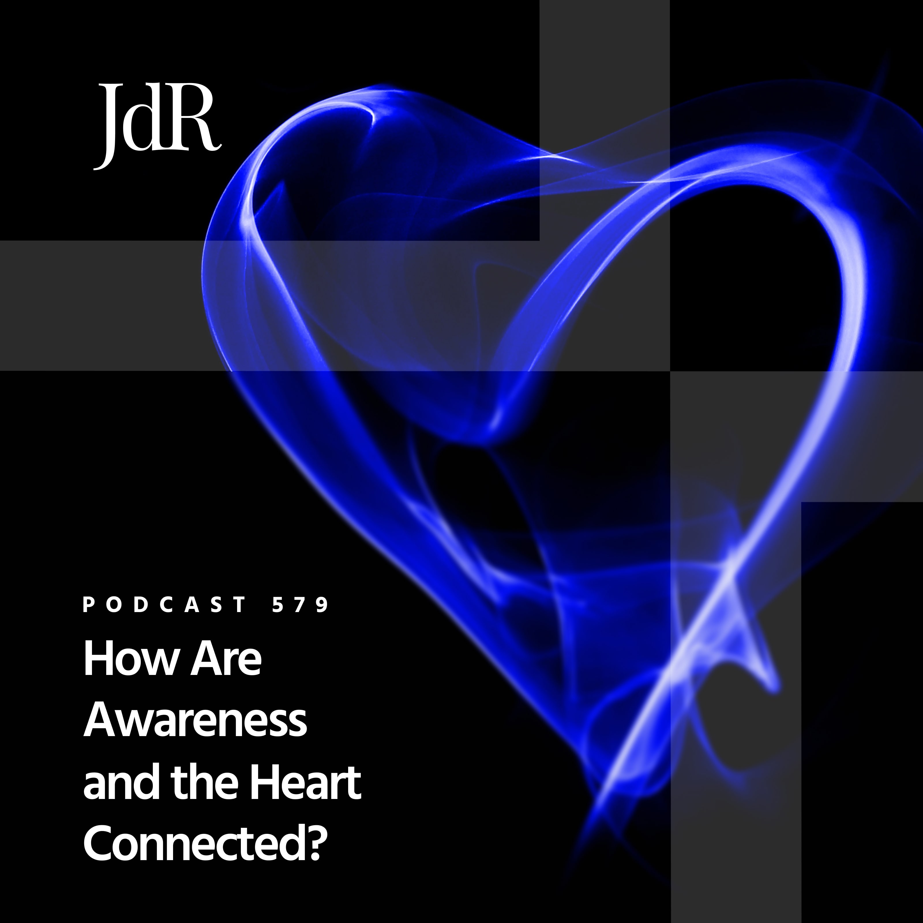 JdR Podcast 579 - How Are Awareness and the Heart Connected?