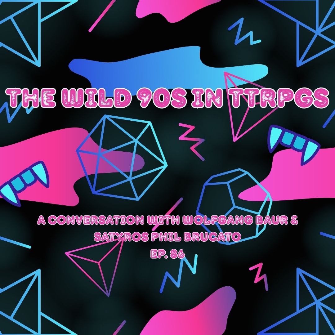 The Wild 90s in TTRPGs! A conversation with Wolfgang Baur & Satyros Phil Brucato Ep- 86 The Wild 90s in TTRPGs! A conversation with Wolfgang Baur & Satyros Phil Brucato Ep- 86