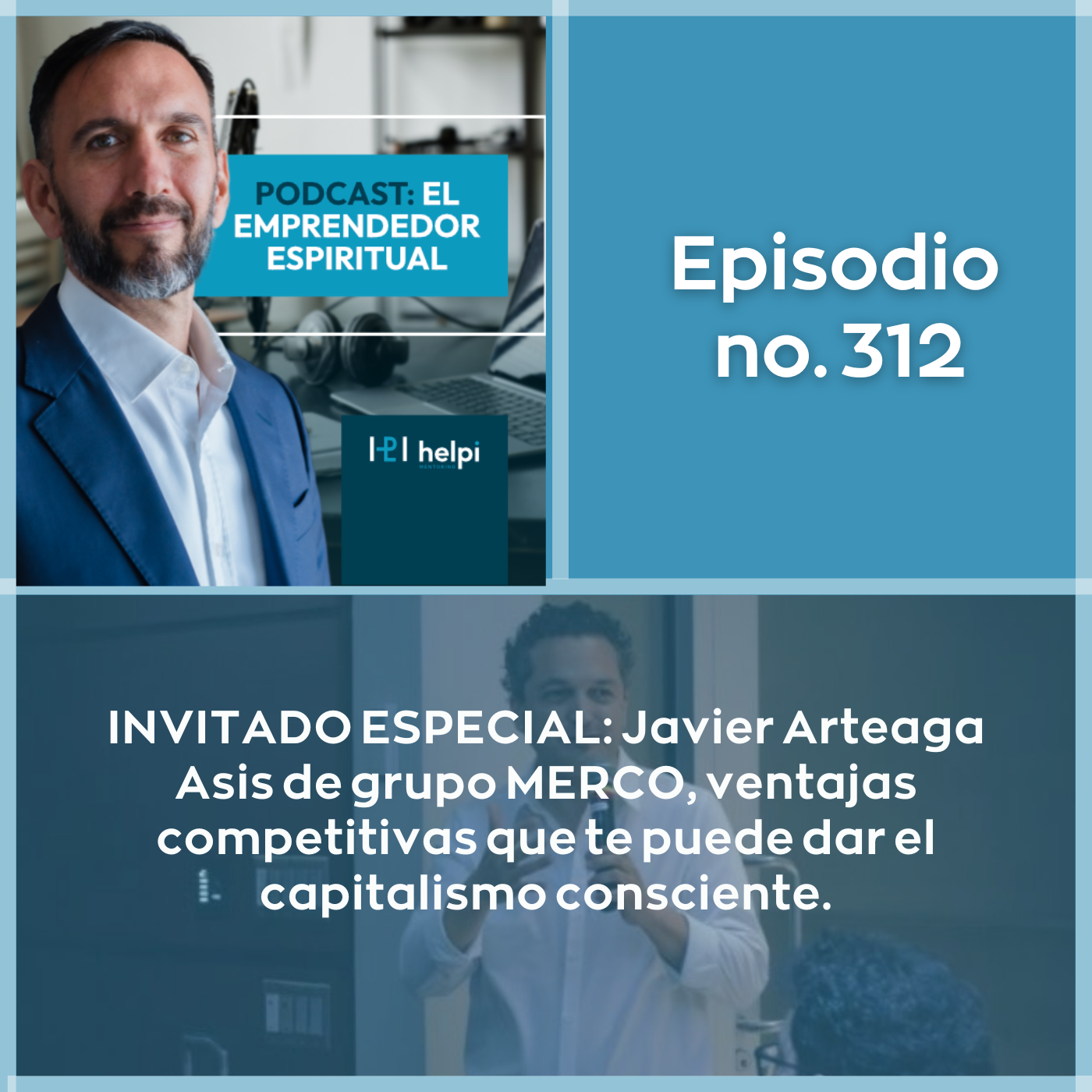 312- INVITADO ESPECIAL: Javier Artiaga Asis de grupo MERCO, ventajas competitivas que te puede dar el capitalismo consciente.