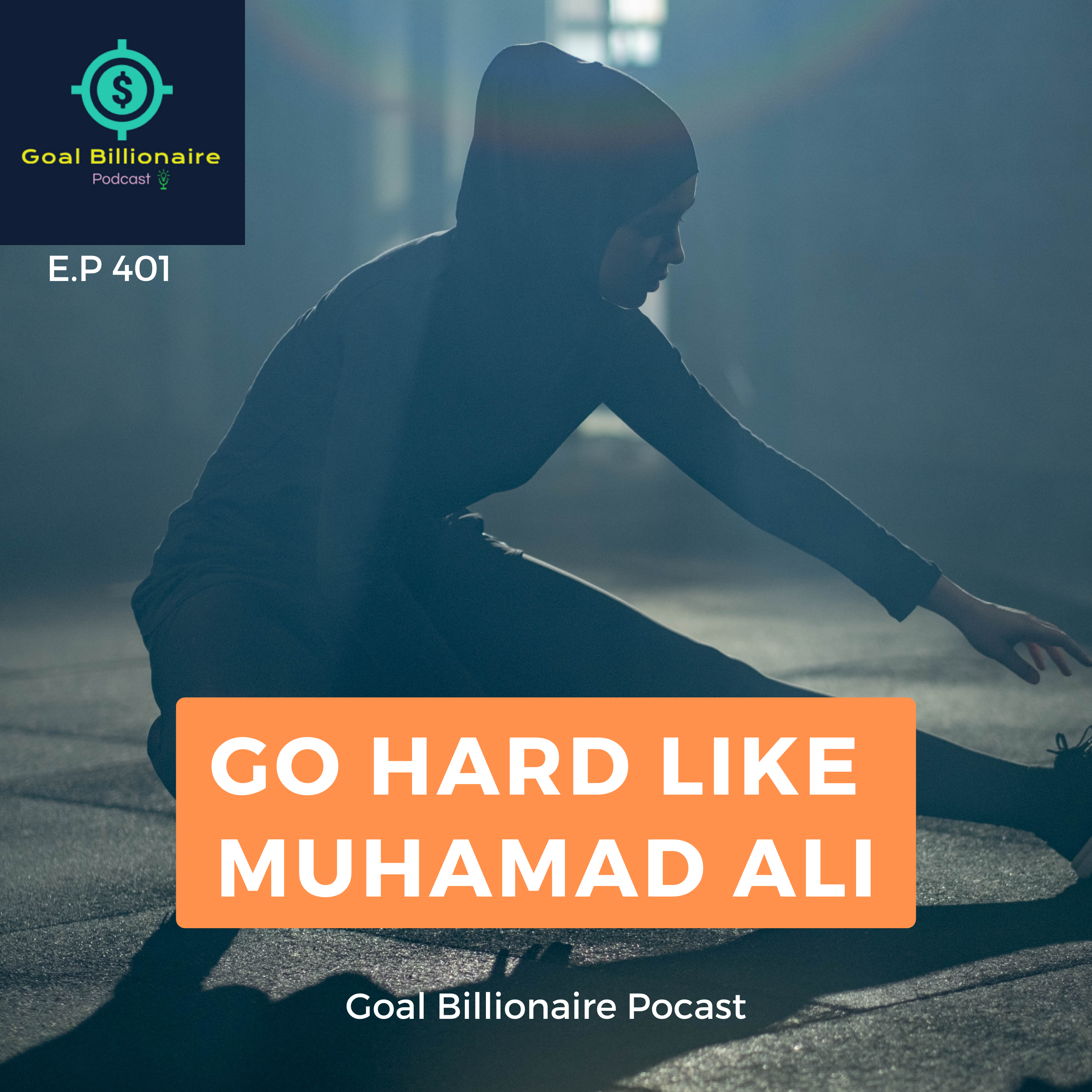 Go HARD🔥 Like Muhammad Ali in year 24 | Goal Billionaire Podcast | Motivational Podcast