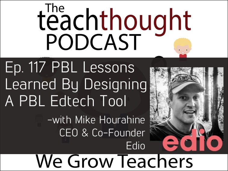 Ep. 117 PBL Lessons Learned By Designing A PBL Edtech Tool