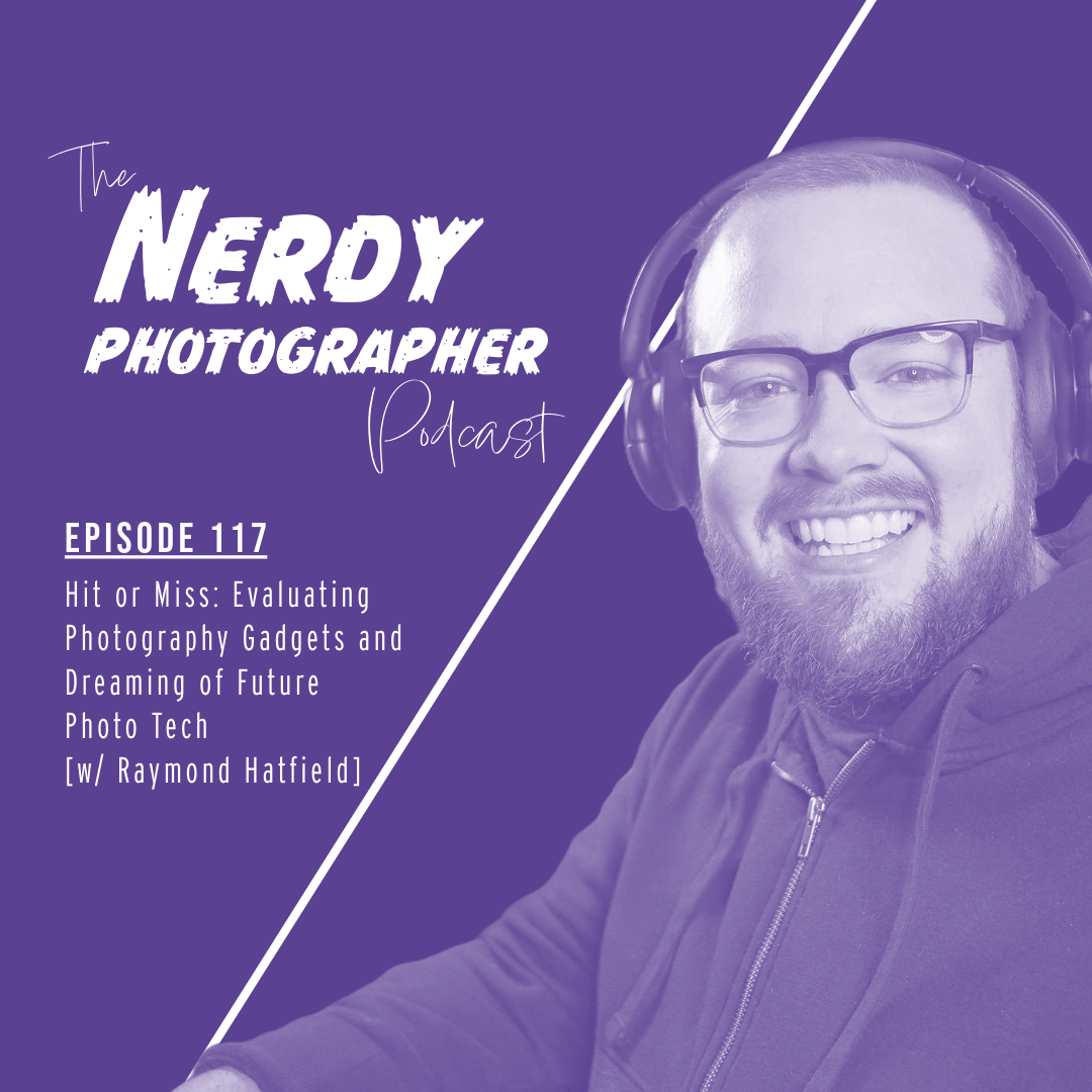 117 - Hit or Miss: Evaluating Photography Gadgets and Dreaming of Future Photo Tech