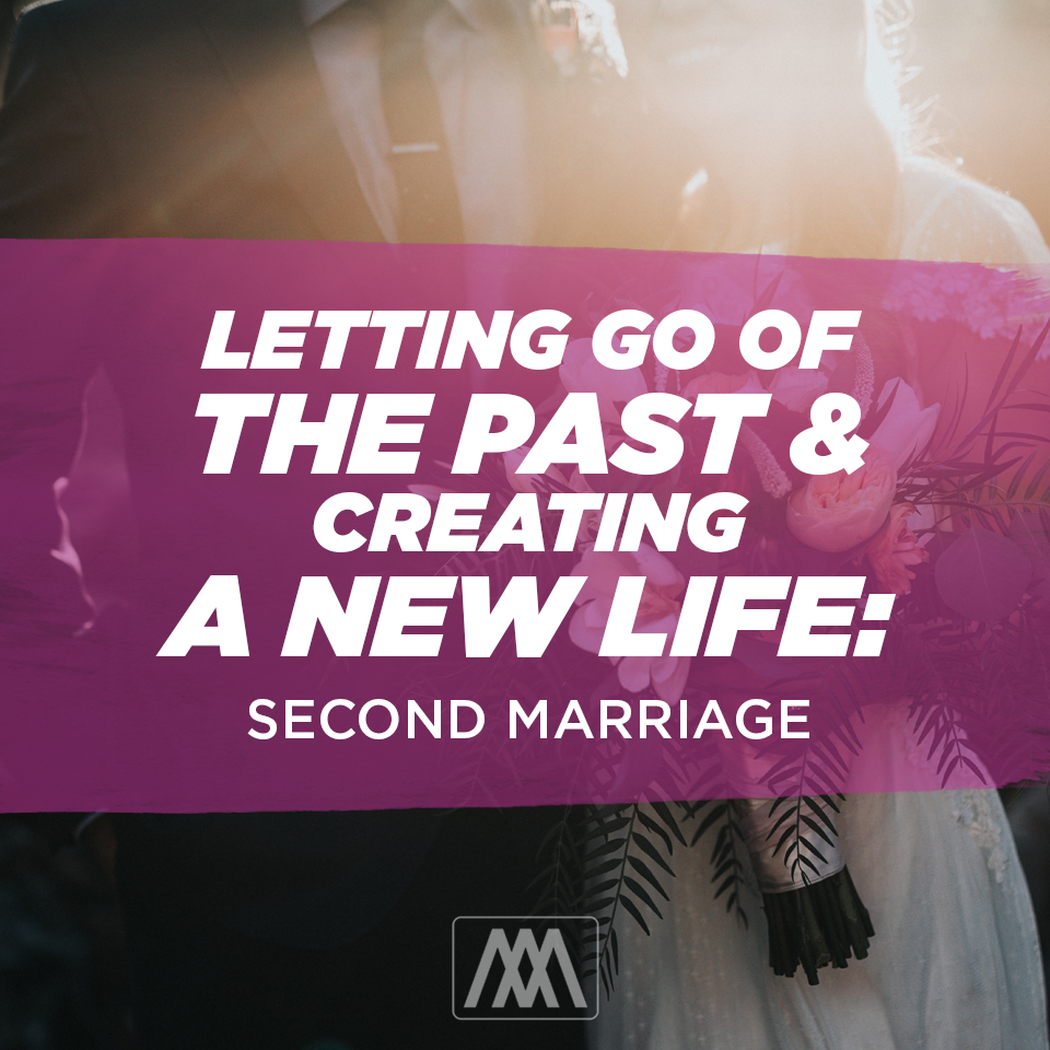 Letting Go of the Past & Creating a New Life: Second Marriage | Ep. 234