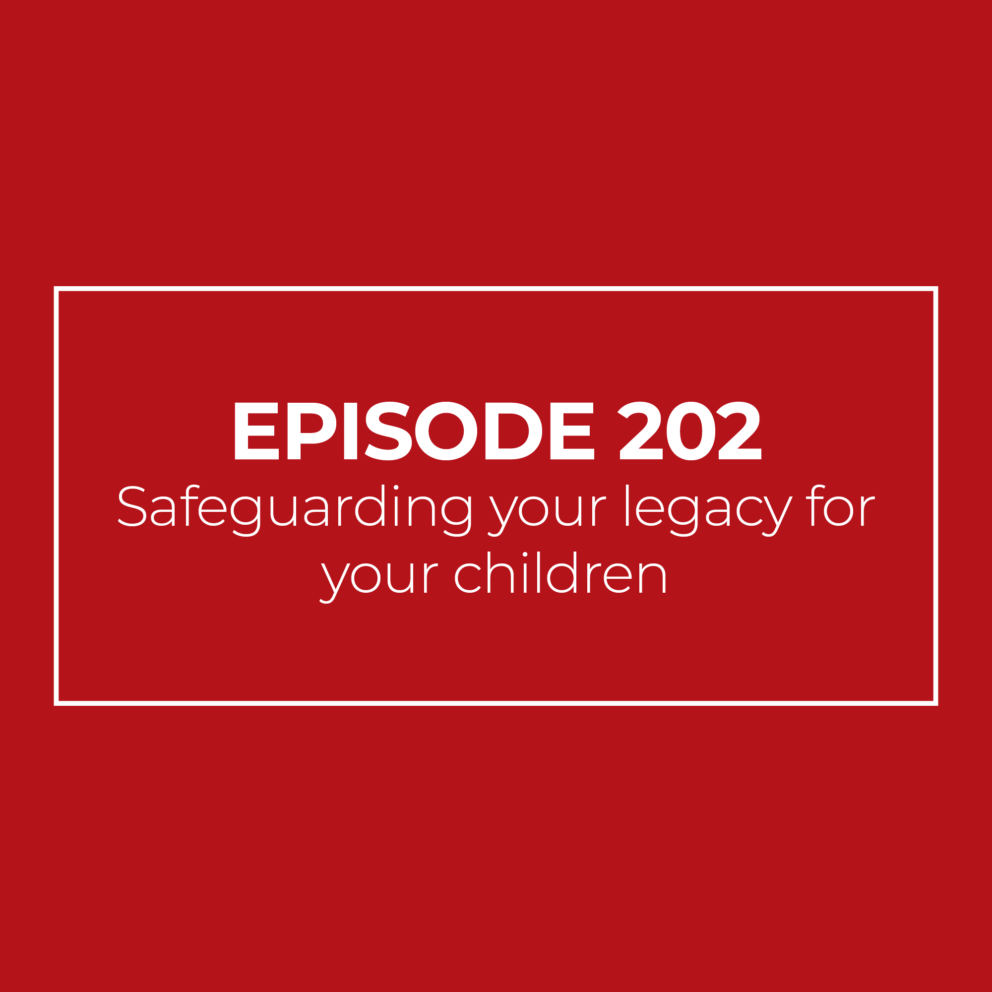 Safeguarding your legacy for your children