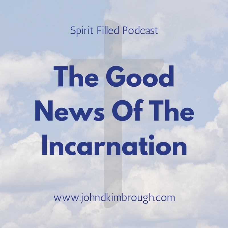 The Good News of the Incarnation - Spirit Filled Podcast Episode 89