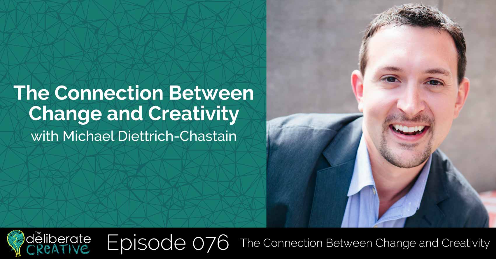 Episode 76: The Connection Between Change and Creativity with Michael Diettrich-Chastain
