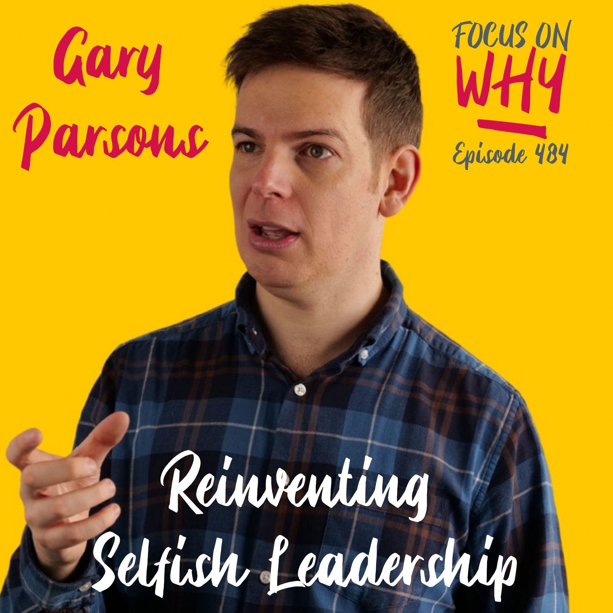 484 Reinventing Selfish Leadership with Gary Parsons