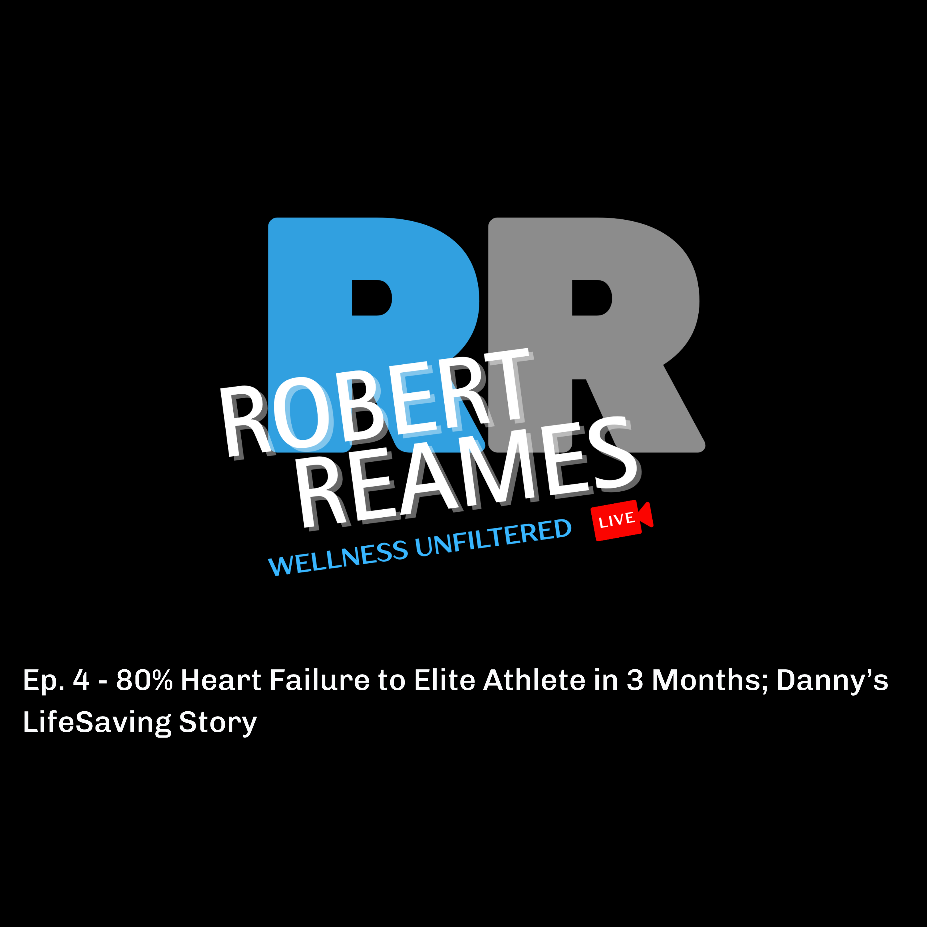 RR Wellness Unfiltered: 80% Heart Failure to Elite Athlete in 3 Months...Danny’s Life Saving Story