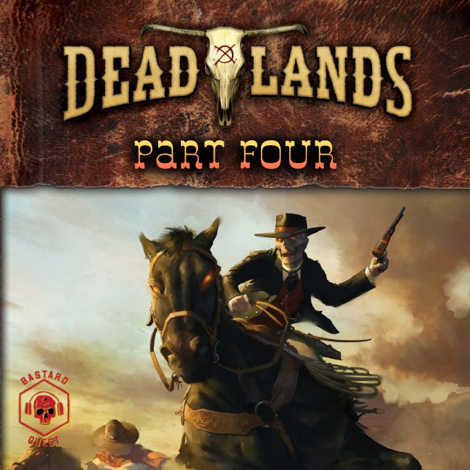 Episode 129 - DEADLANDS Part Four