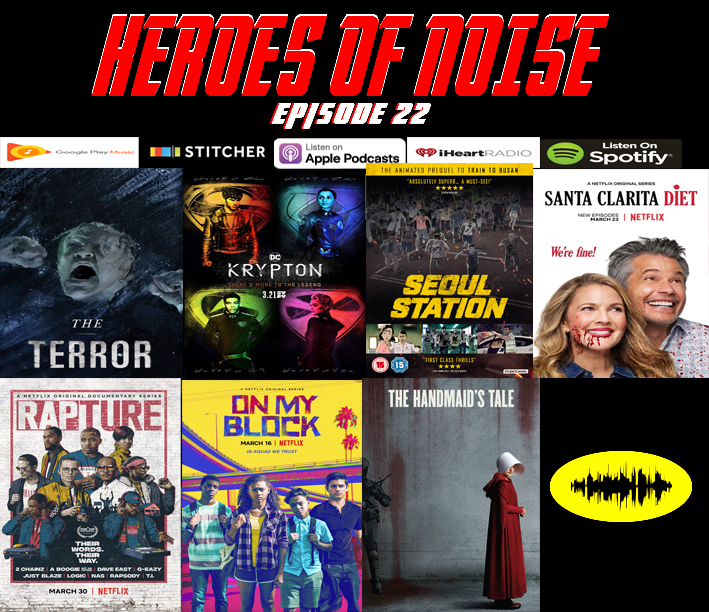 Episode 22 - The Terror, Krypton, Seoul Station, The Santa Clarita Diet, Rapture,  On My Block , and The Handmaid's Tale