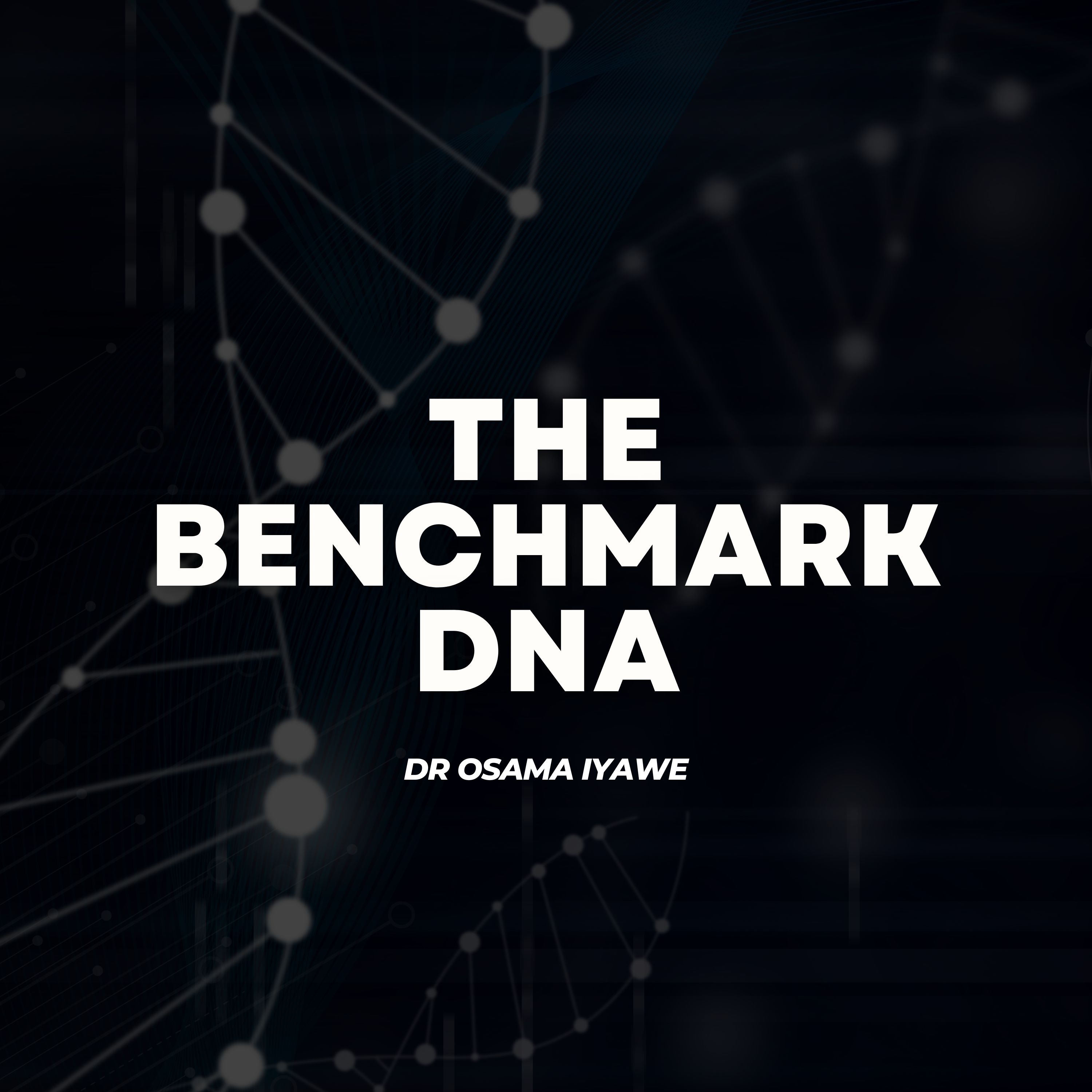 The Benchmark DNA - Dr Osama Iyawe