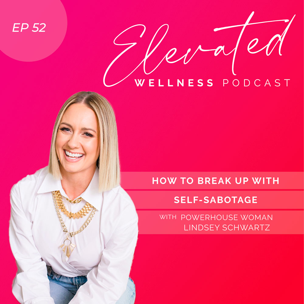 How To Break Up With Self-Sabotage w/ Powerhouse Woman Lindsey Schwartz Ep52