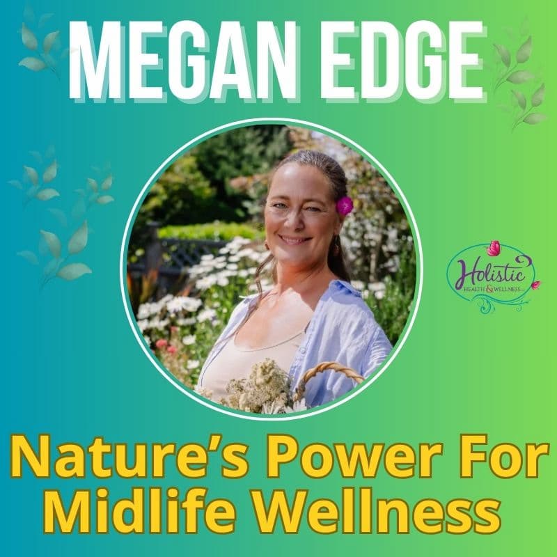 LLN Episode #304:  Megan Edge - Nature Is Medicine: Surprising Midlife Benefits That Enhance Your Wellbeing