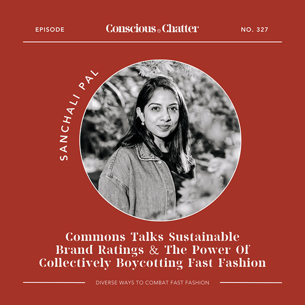 Sanchali Pal of Commons Commons on why they developed their own sustainable brand ratings, one way to combat fast fashion this month, & the importance of connecting data with storytelling to shift behavior