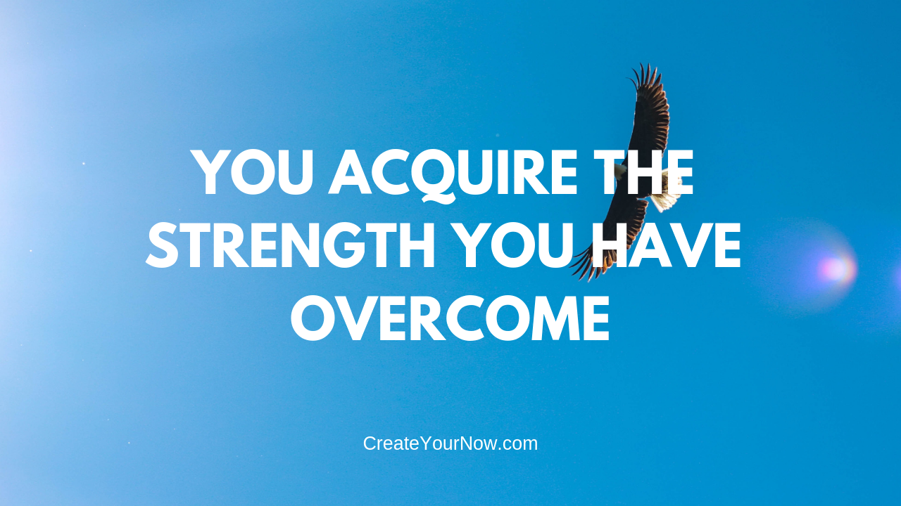 1474 You Acquire The Strength You Have Overcome