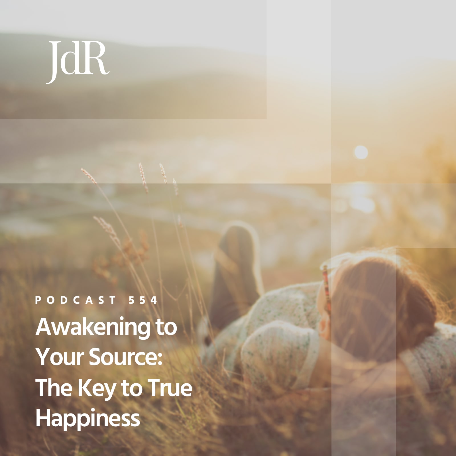 JdR Podcast 554 - Awakening to Your Source: The Key to True Happiness