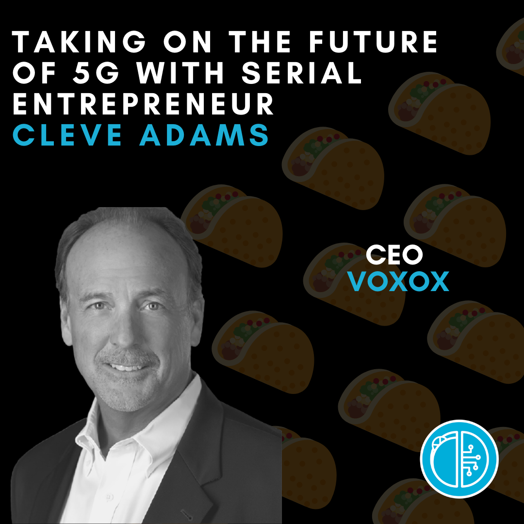 Taking on the Future of 5G with Serial Entrepreneur Cleve Adams