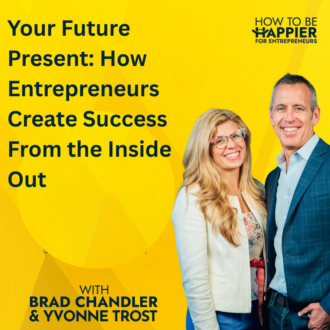 Epi186: Your Future Present: How Entrepreneurs Create Success From the Inside Out