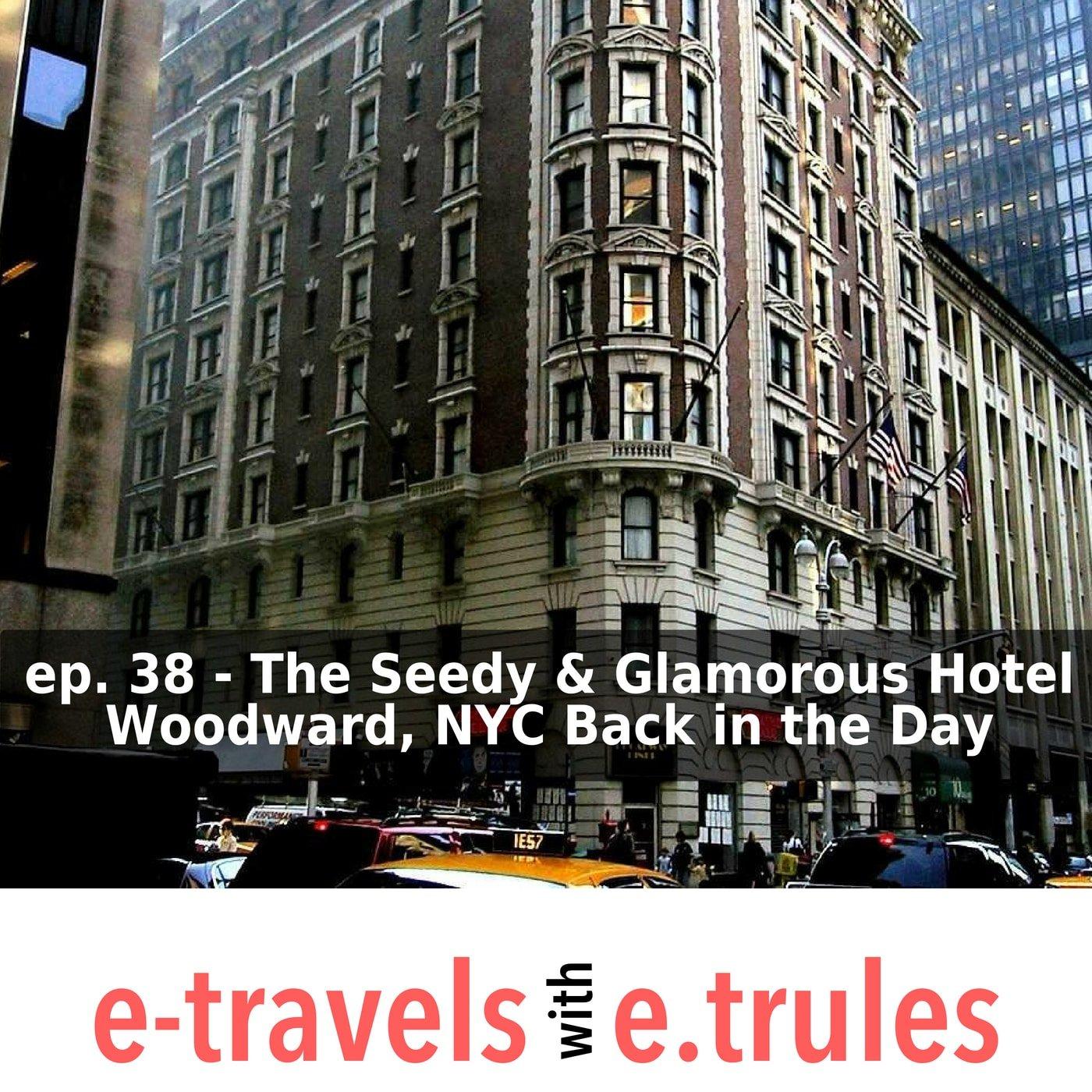 ET038 - The Seedy & Glamorous Hotel Woodward, NYC Back in the Day