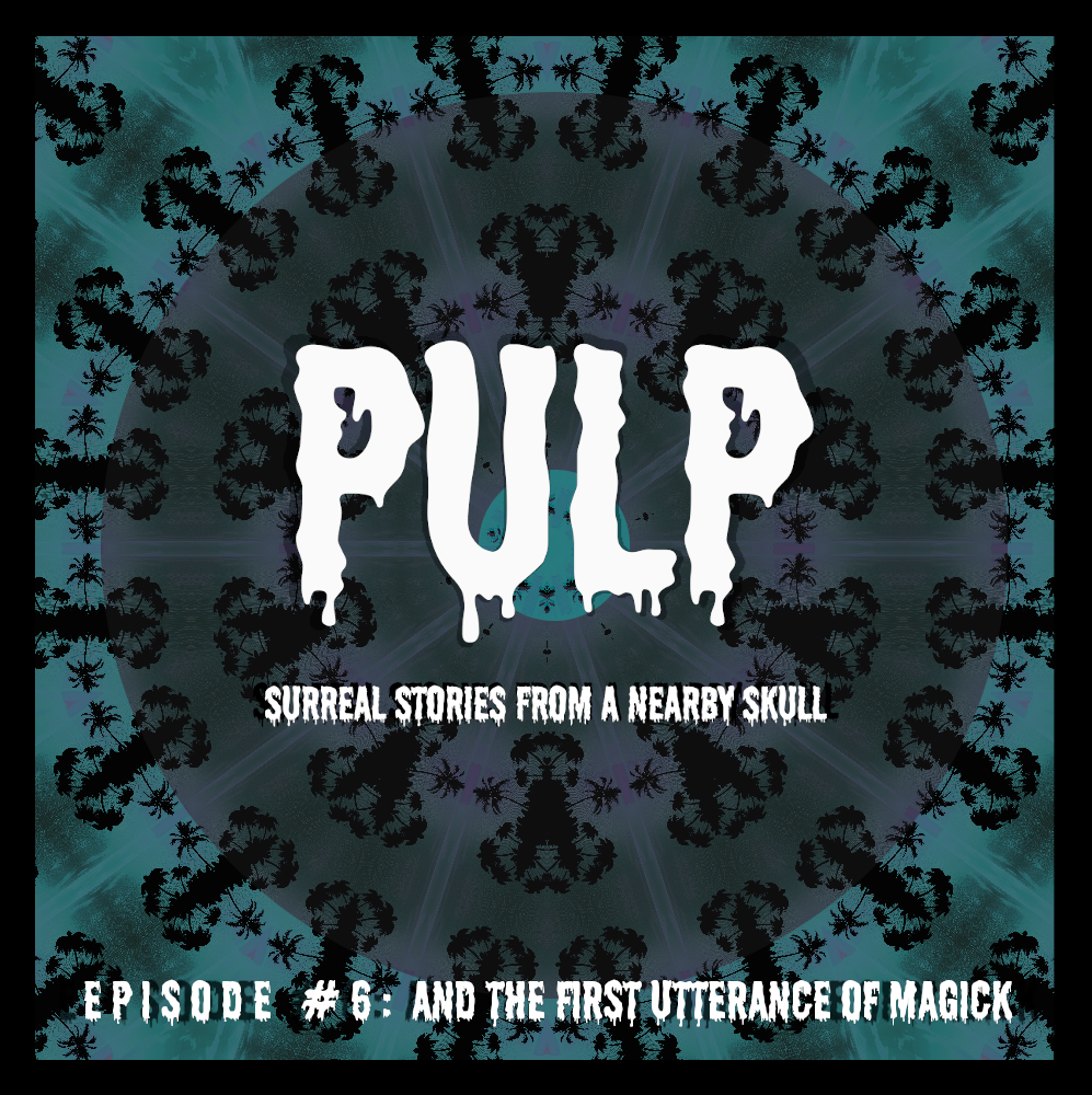 PULP #6 - 'AND THE FIRST UTTERANCE OF MAGICK' | [SCI-FI / FANTASY]