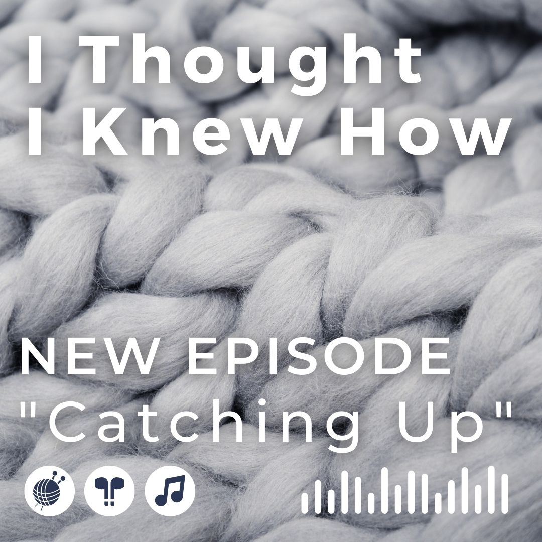 I Thought I Knew How: A Podcast about Knitting and Life