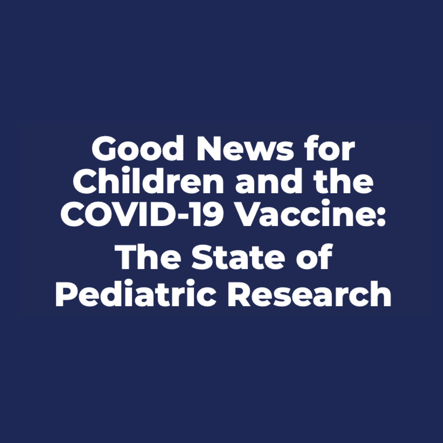Good News for Children and the COVID-19 Vaccine: The State of Pediatric Research