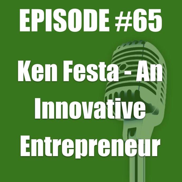 #65 - Ken Festa - An Innovative Entrepreneur