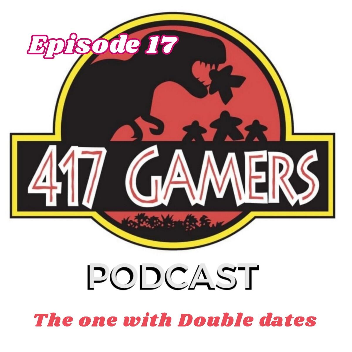 417Gamers Podcast Episode 17: The One with Double Dates