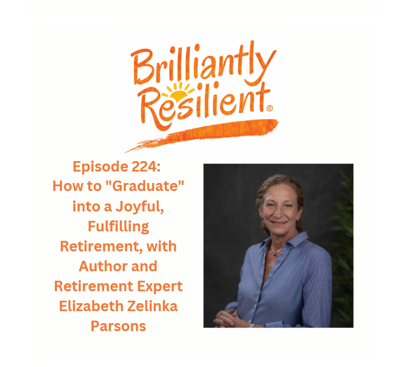 Episode 224: How to "Graduate" into a Joyful, Fulfilling Retirement, with Author and Retirement Expert Elizabeth Zelinka Parsons Episode 224: How to "Graduate" into a Joyful, Fulfilling Retirement, with Author and Retirement Expert Elizabeth Zelinka Parsons