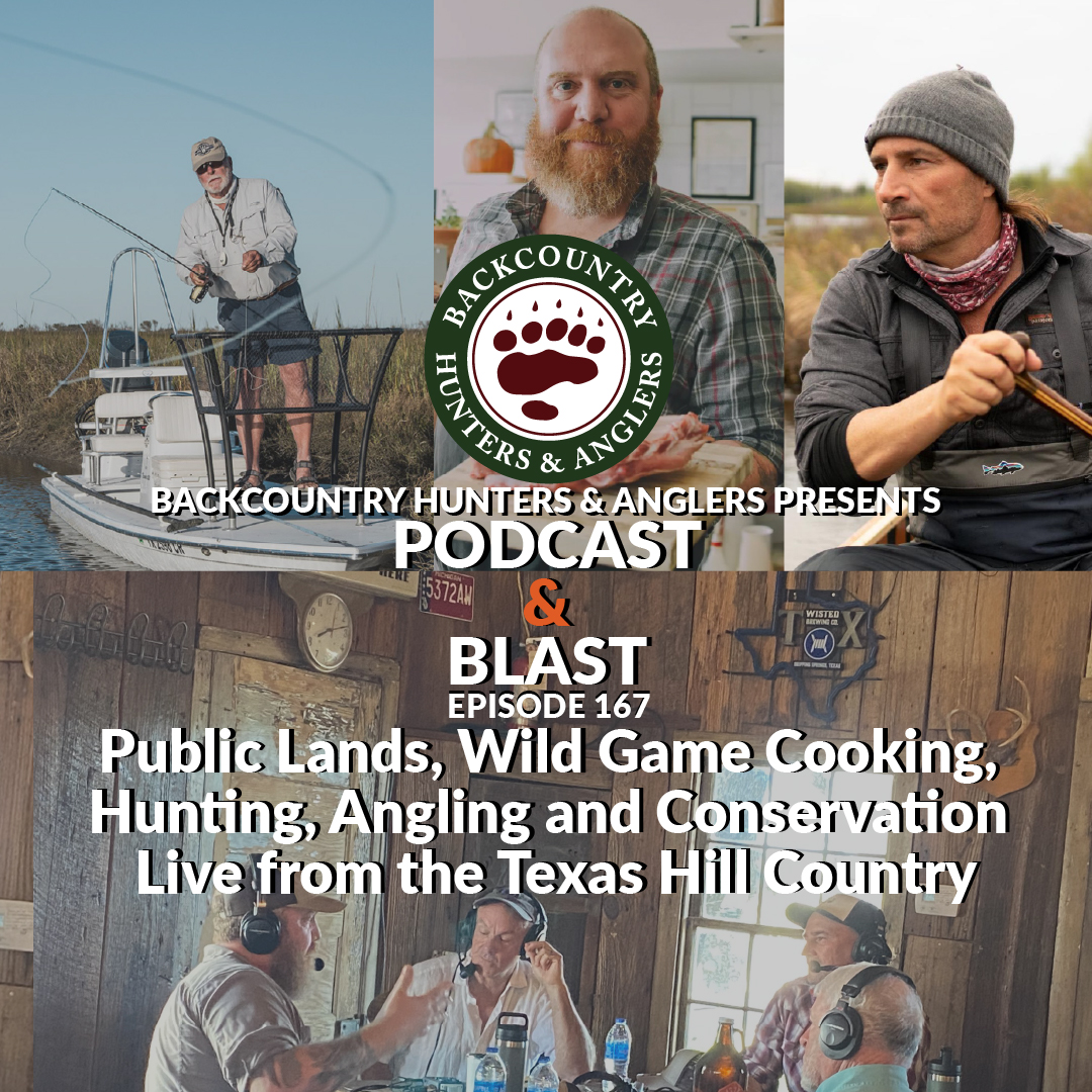 BHA Podcast & Blast, Ep. 167: BHA Podcast & Blast, Ep. 167: Public Lands, Wild Game Cooking, Hunting, Angling and Conservation – Live from the Texas Hill Country