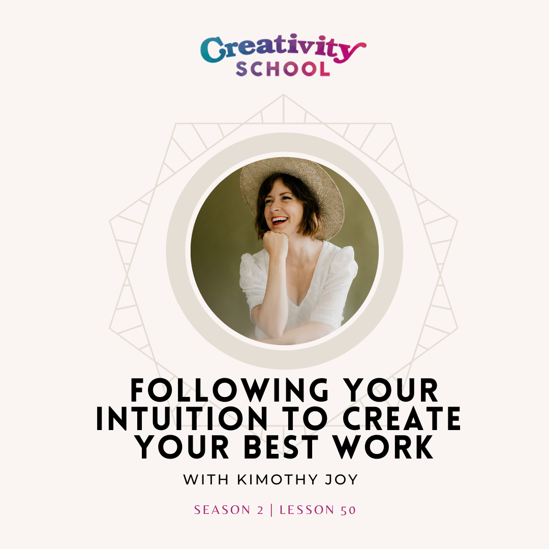 Lesson 50 - BEST OF: Following Your Intuition and Creating From the Inside Out with Kimothy Joy