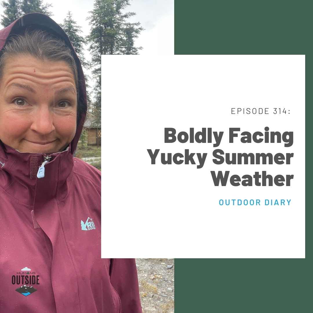 314 Outdoor Diary: Boldly Facing Yucky Summer Weather