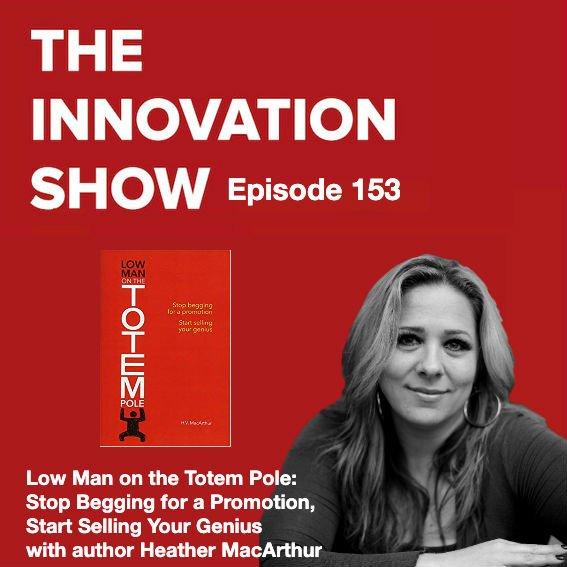 Low Man on the Totem Pole: Stop Begging for a Promotion, Start Selling Your Genius with Heather MacArthur