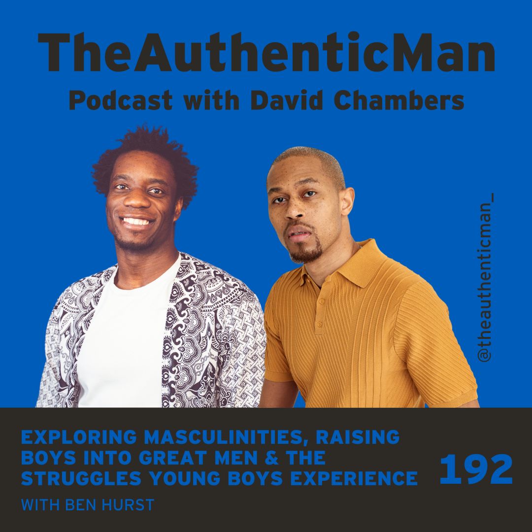 EP192: Exploring Masculinities, Raising Boys Into Great Men & The Struggles Young Boys Experience Featuring Ben Hurst